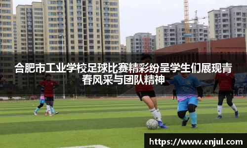 合肥市工业学校足球比赛精彩纷呈学生们展现青春风采与团队精神