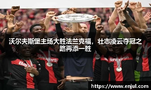 沃尔夫斯堡主场大胜法兰克福，壮志凌云夺冠之路再添一胜