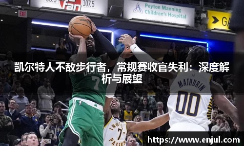凯尔特人不敌步行者，常规赛收官失利：深度解析与展望