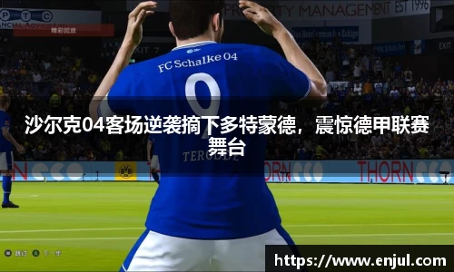 沙尔克04客场逆袭摘下多特蒙德，震惊德甲联赛舞台