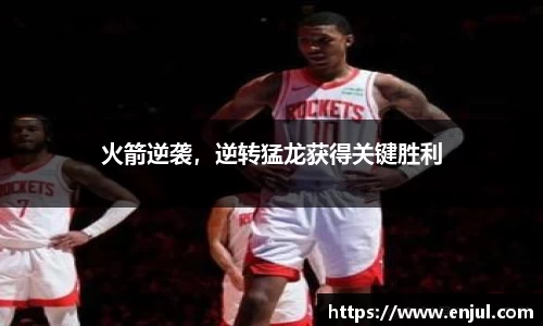 火箭逆袭，逆转猛龙获得关键胜利
