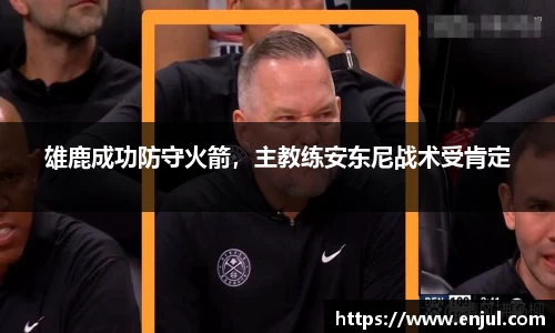 雄鹿成功防守火箭，主教练安东尼战术受肯定