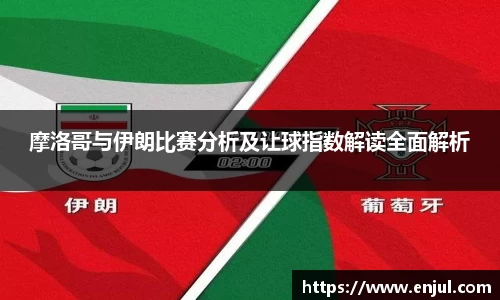 摩洛哥与伊朗比赛分析及让球指数解读全面解析