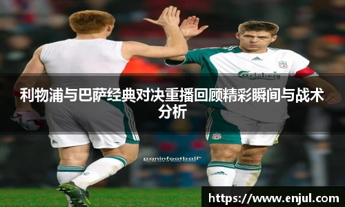 利物浦与巴萨经典对决重播回顾精彩瞬间与战术分析