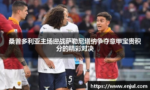 桑普多利亚主场迎战萨勒尼塔纳争夺意甲宝贵积分的精彩对决