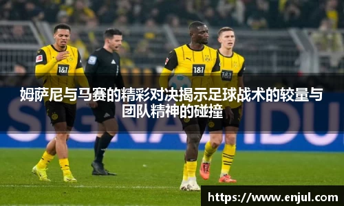 姆萨尼与马赛的精彩对决揭示足球战术的较量与团队精神的碰撞