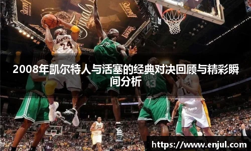 2008年凯尔特人与活塞的经典对决回顾与精彩瞬间分析