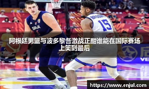 阿根廷男篮与波多黎各激战正酣谁能在国际赛场上笑到最后